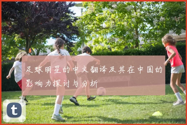 足球明星的中文翻译及其在中国的影响力探讨与分析
