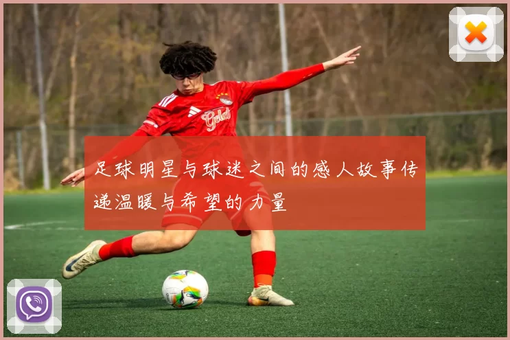 足球明星与球迷之间的感人故事传递温暖与希望的力量