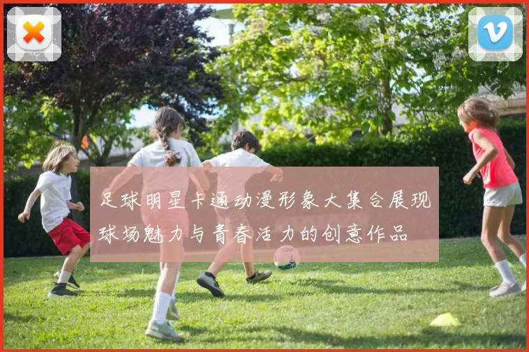 足球明星卡通动漫形象大集合展现球场魅力与青春活力的创意作品